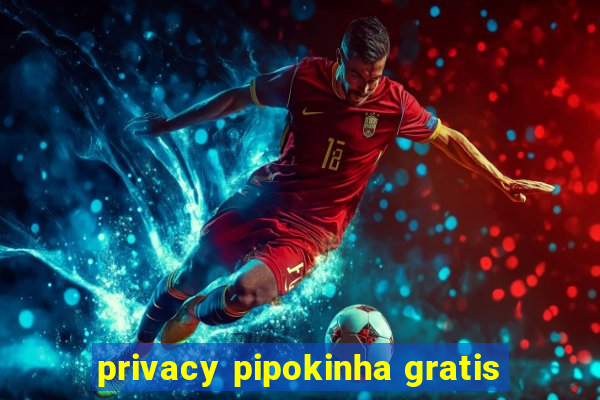 privacy pipokinha gratis